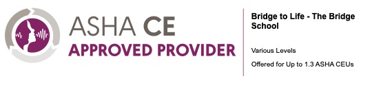 Asha CE approved provider logo next to text that says Bridge to Life - The Bridge School. Various levels. Offered for up to 1.3 Asha CEUs